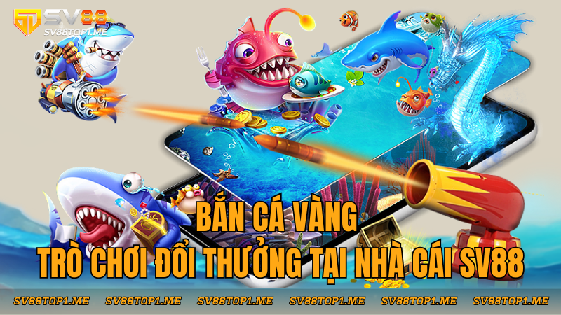 sv88-ban-ca-vang-tro-choi-doi-thuong